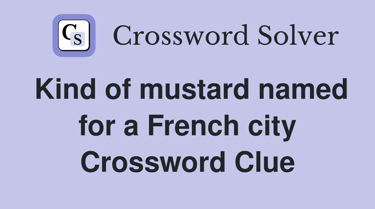 Kind of mustard named for a French city Crossword Clue