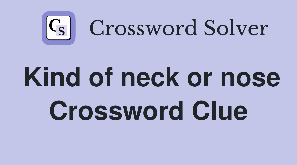 Kind of neck or nose Crossword Clue