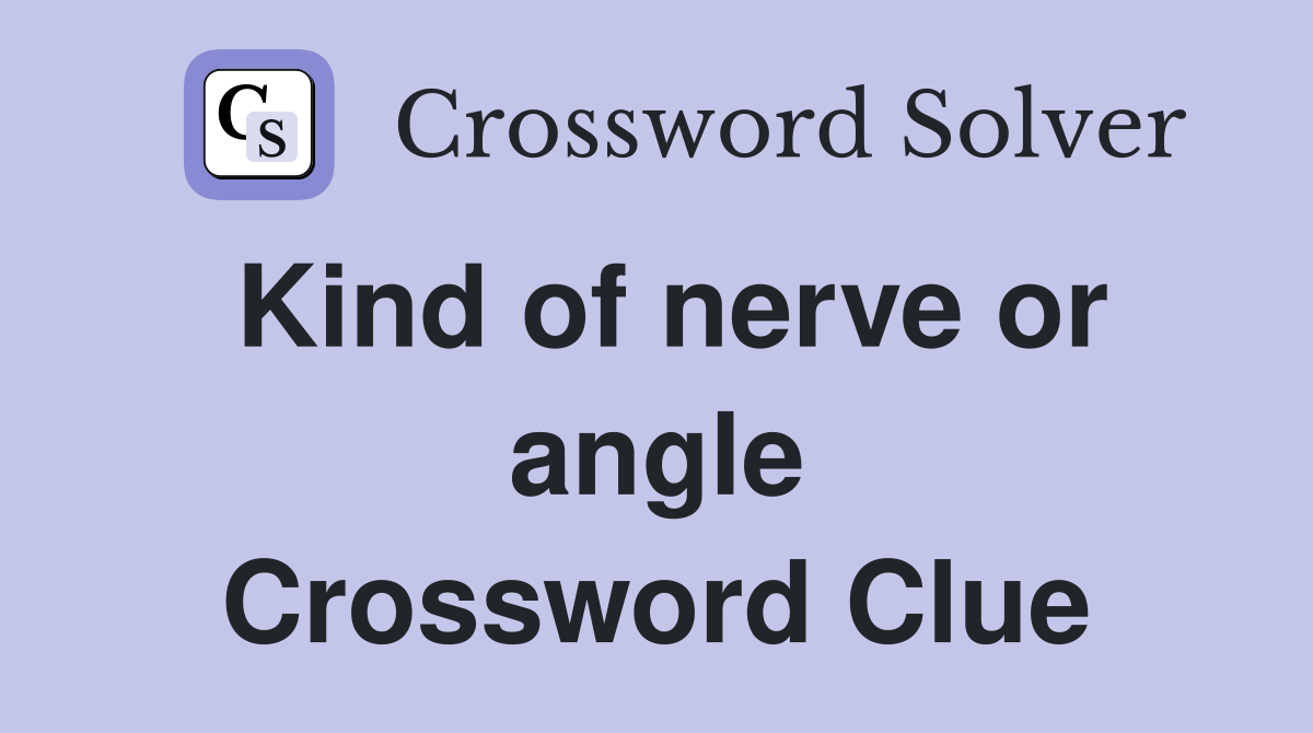 Kind of nerve or angle Crossword Clue
