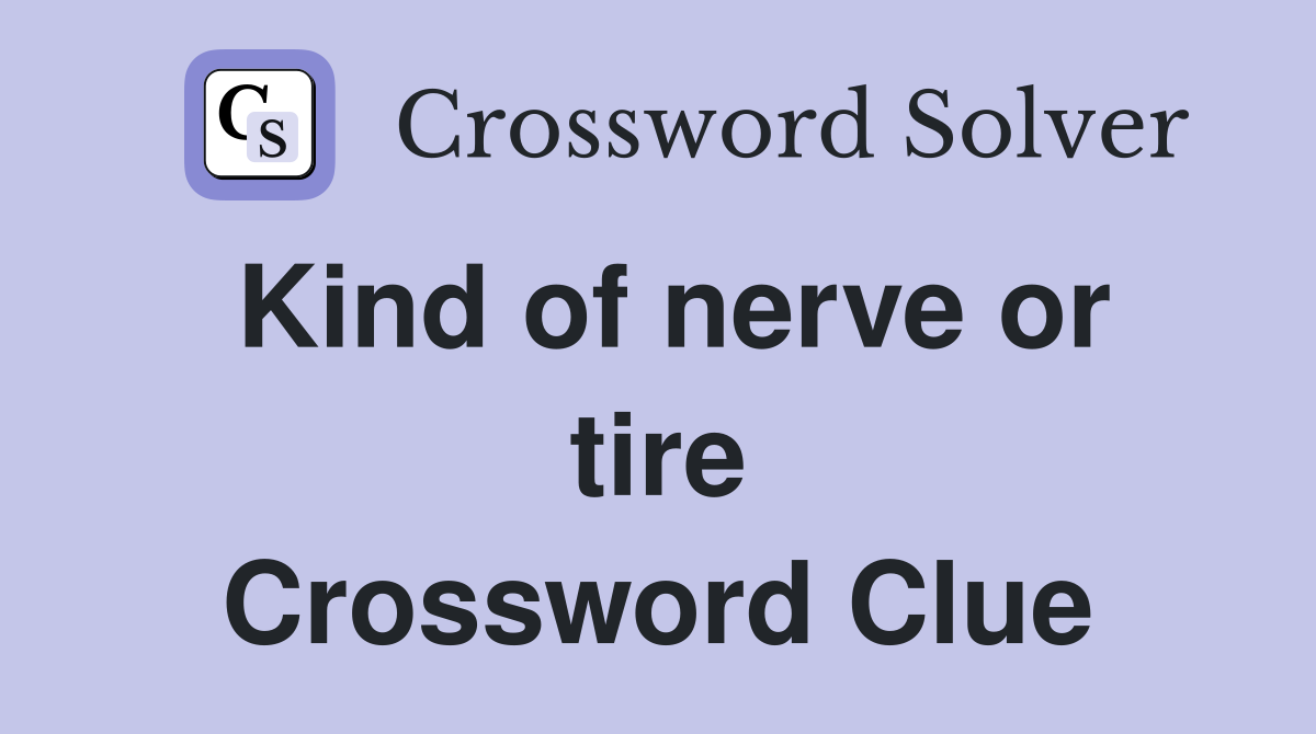Kind of nerve or tire Crossword Clue