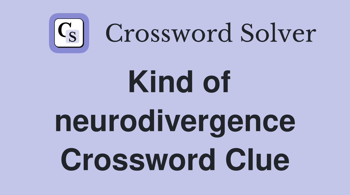 Kind of neurodivergence Crossword Clue