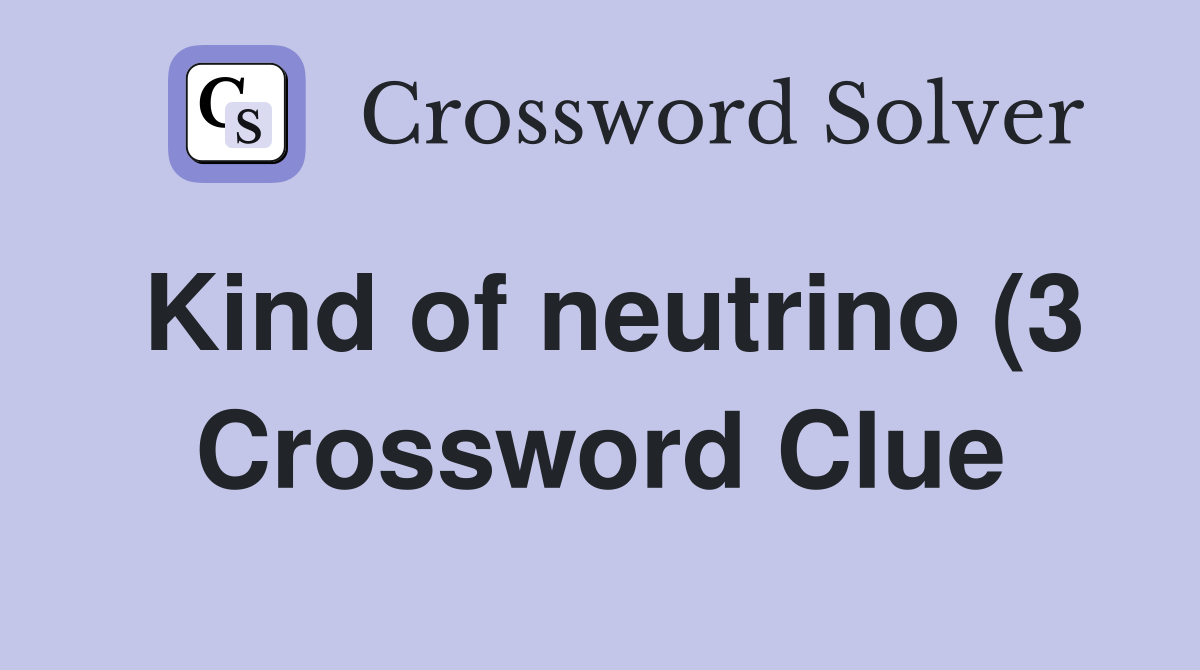 Kind of neutrino (3) Crossword Clue Answers Crossword Solver Kind of neutrino (3) Crossword Clue Answers Crossword Solver