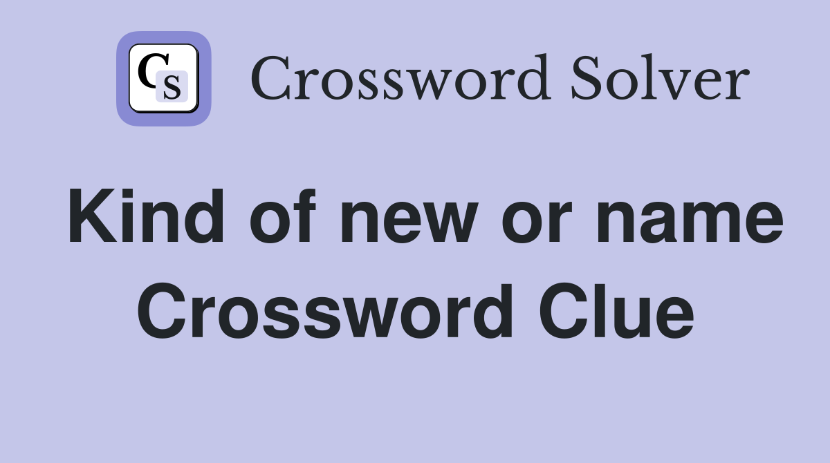 Kind of new or name Crossword Clue