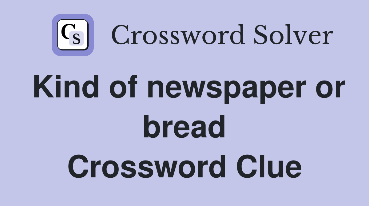 Kind of newspaper or bread Crossword Clue