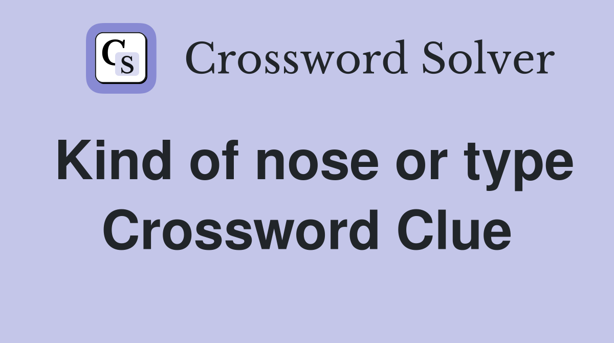 Kind of nose or type Crossword Clue