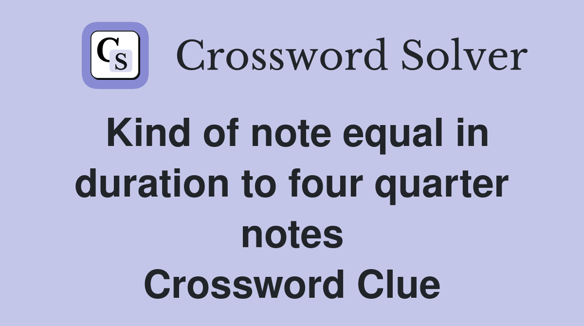 Kind of note equal in duration to four quarter notes Crossword Clue