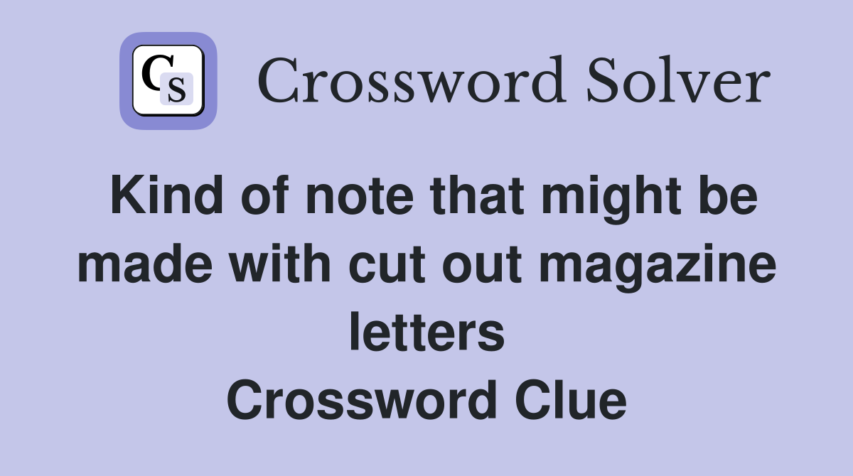 Kind of note that might be made with cut out magazine letters Crossword Clue
