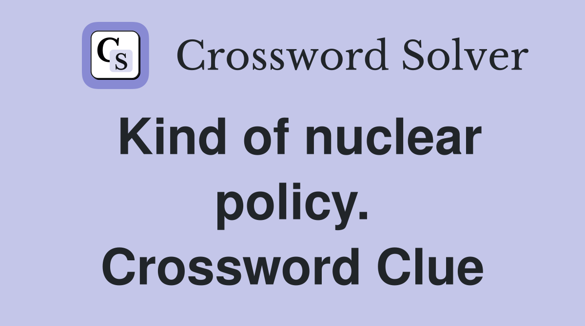 Kind of nuclear policy. Crossword Clue
