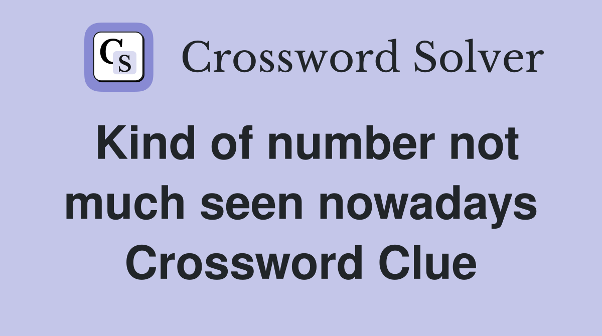 Kind of number not much seen nowadays Crossword Clue