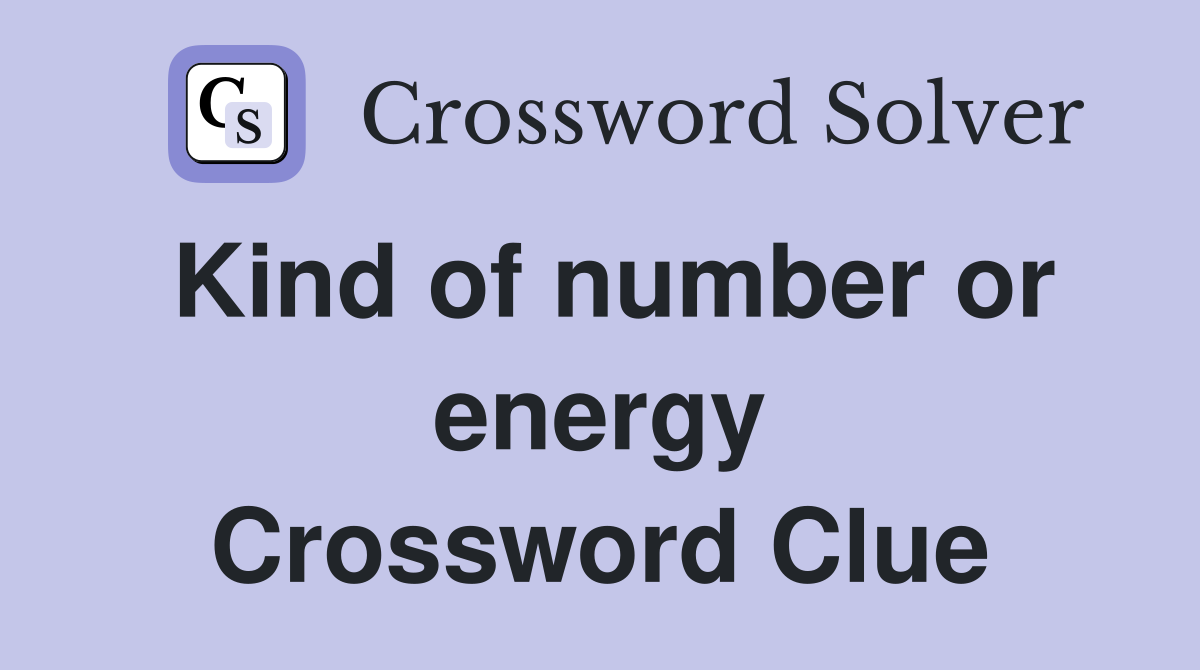 Kind of number or energy Crossword Clue