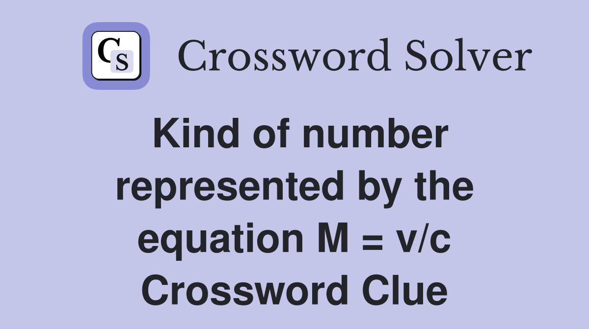 Kind of number represented by the equation M = v/c Crossword Clue