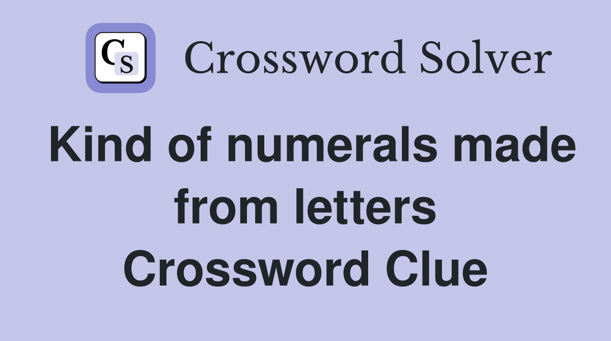 Kind of numerals made from letters Crossword Clue