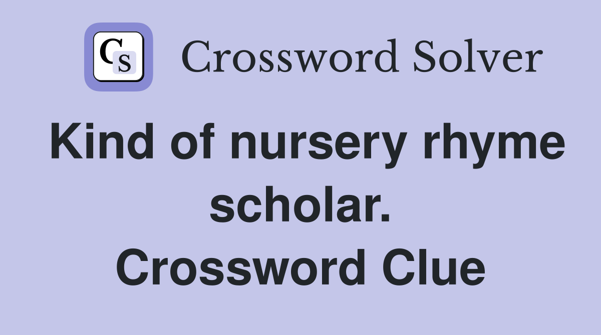 Kind of nursery rhyme scholar. Crossword Clue