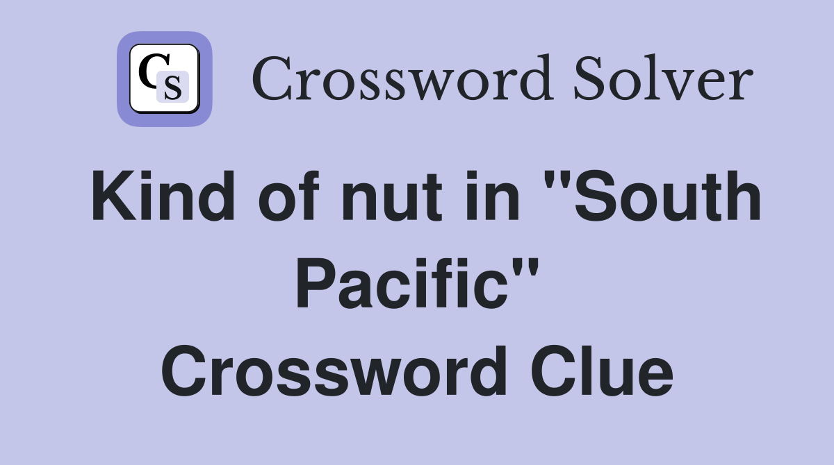 Kind of nut in "South Pacific" Crossword Clue