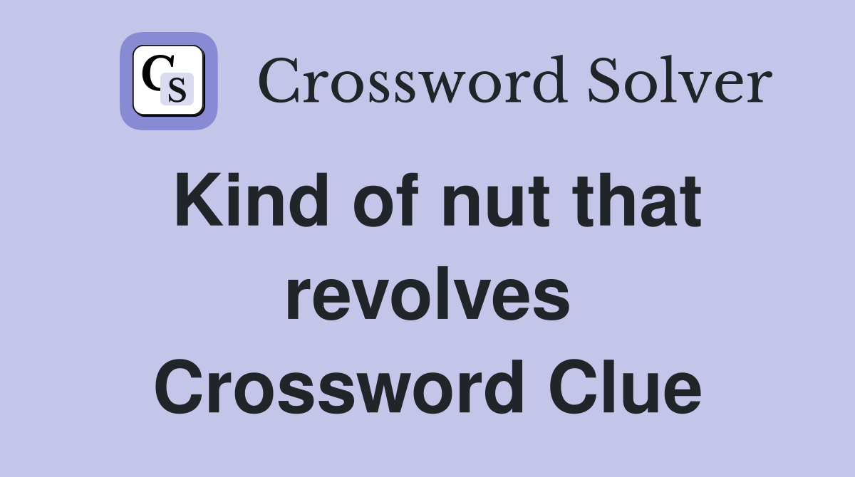 Kind of nut that revolves Crossword Clue