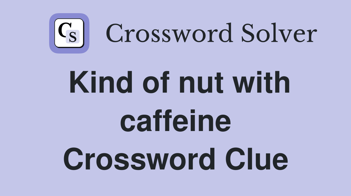 Kind of nut with caffeine Crossword Clue