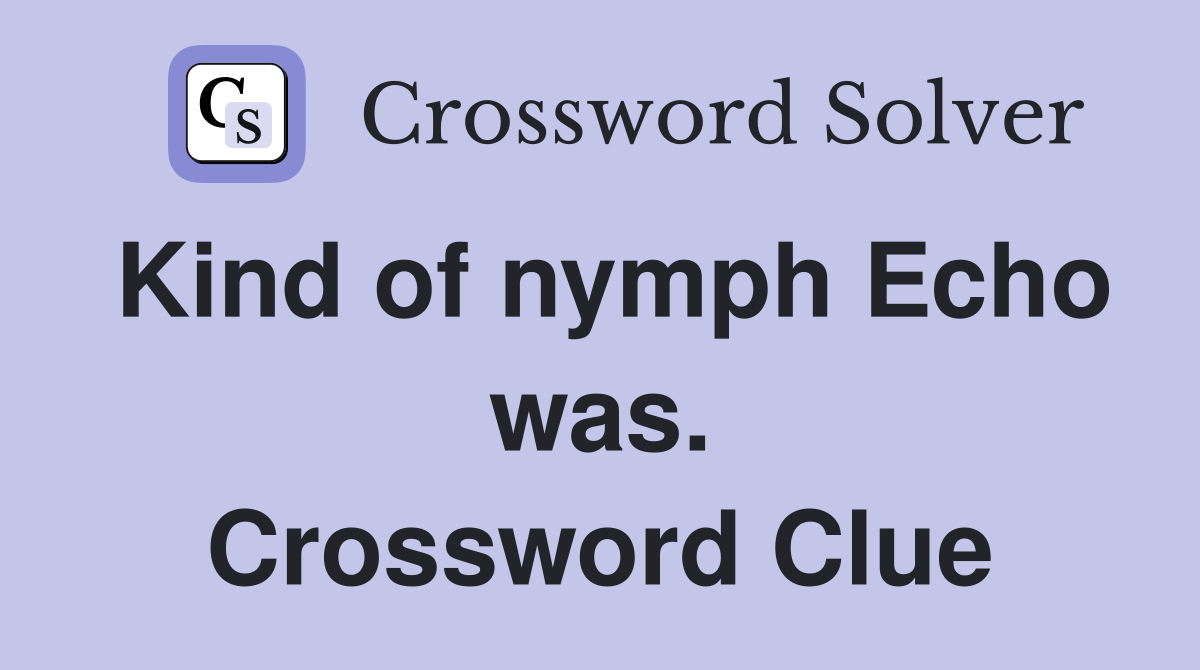 Kind of nymph Echo was. Crossword Clue