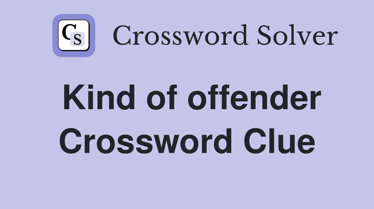 Kind of offender Crossword Clue