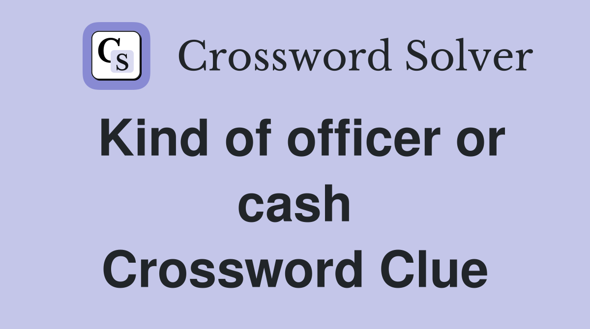 Kind of officer or cash Crossword Clue