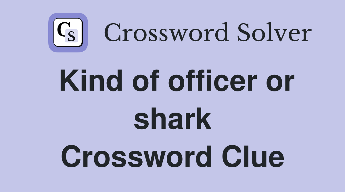 Kind of officer or shark Crossword Clue