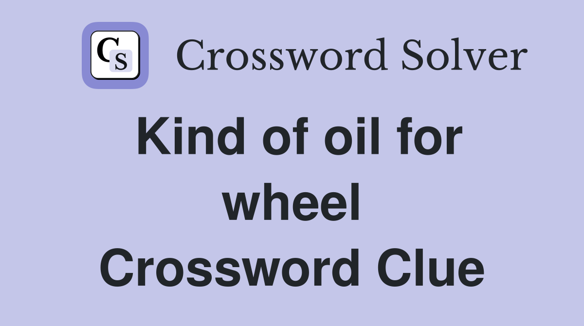 Kind of oil for wheel Crossword Clue