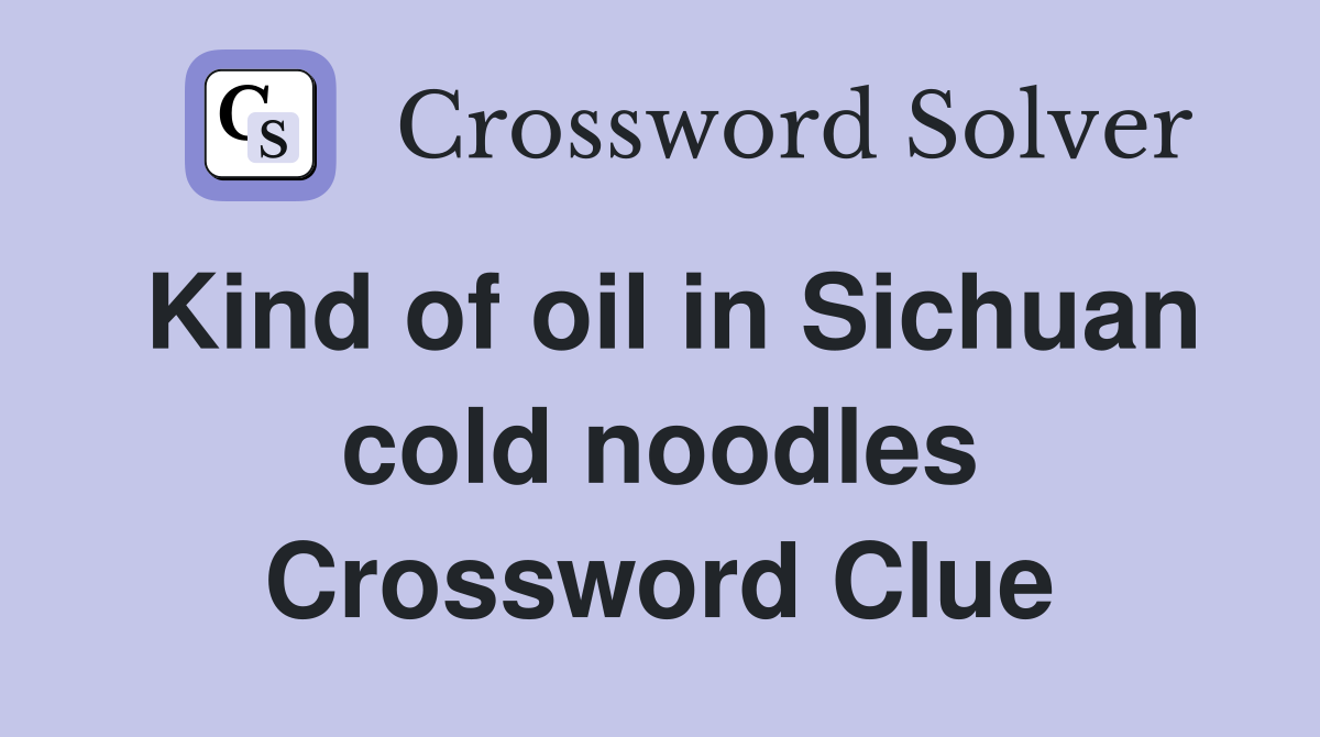 Kind of oil in Sichuan cold noodles Crossword Clue