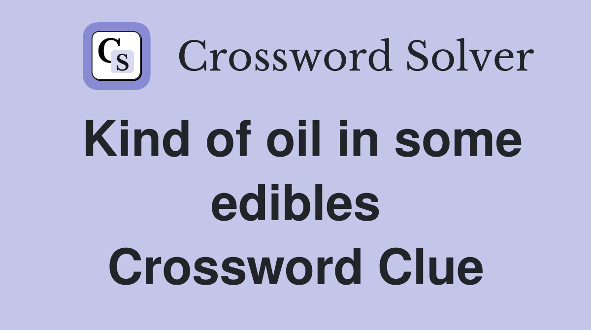 Kind of oil in some edibles Crossword Clue