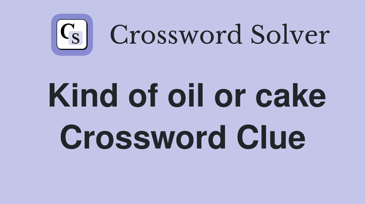 Kind of oil or cake Crossword Clue