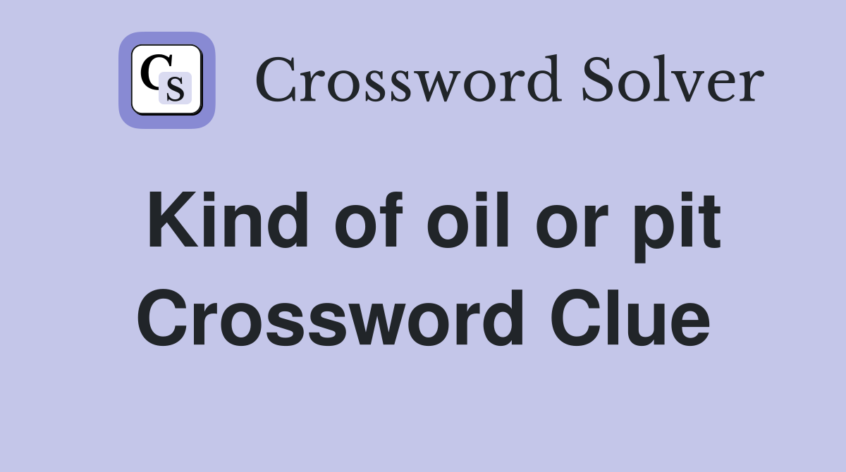Kind of oil or pit Crossword Clue