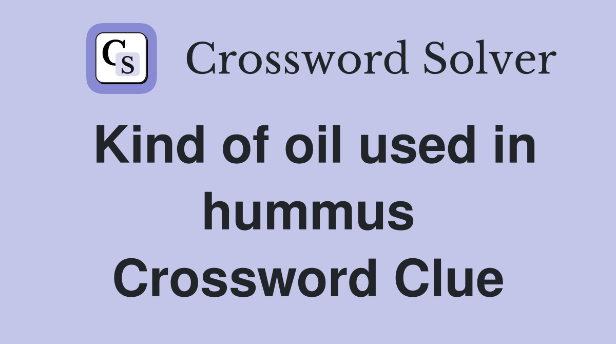Kind of oil used in hummus Crossword Clue