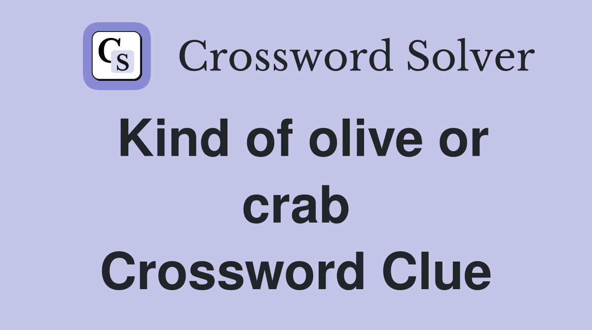 Kind of olive or crab Crossword Clue