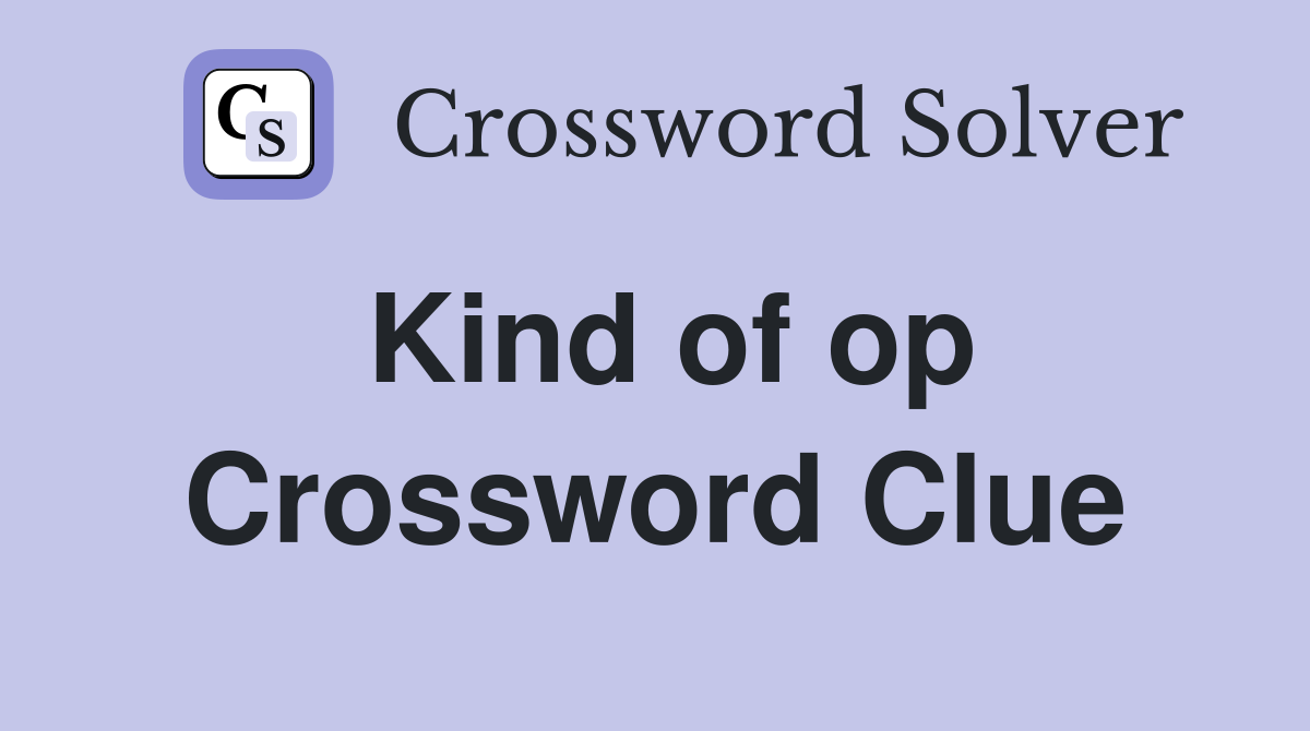 Kind of op Crossword Clue