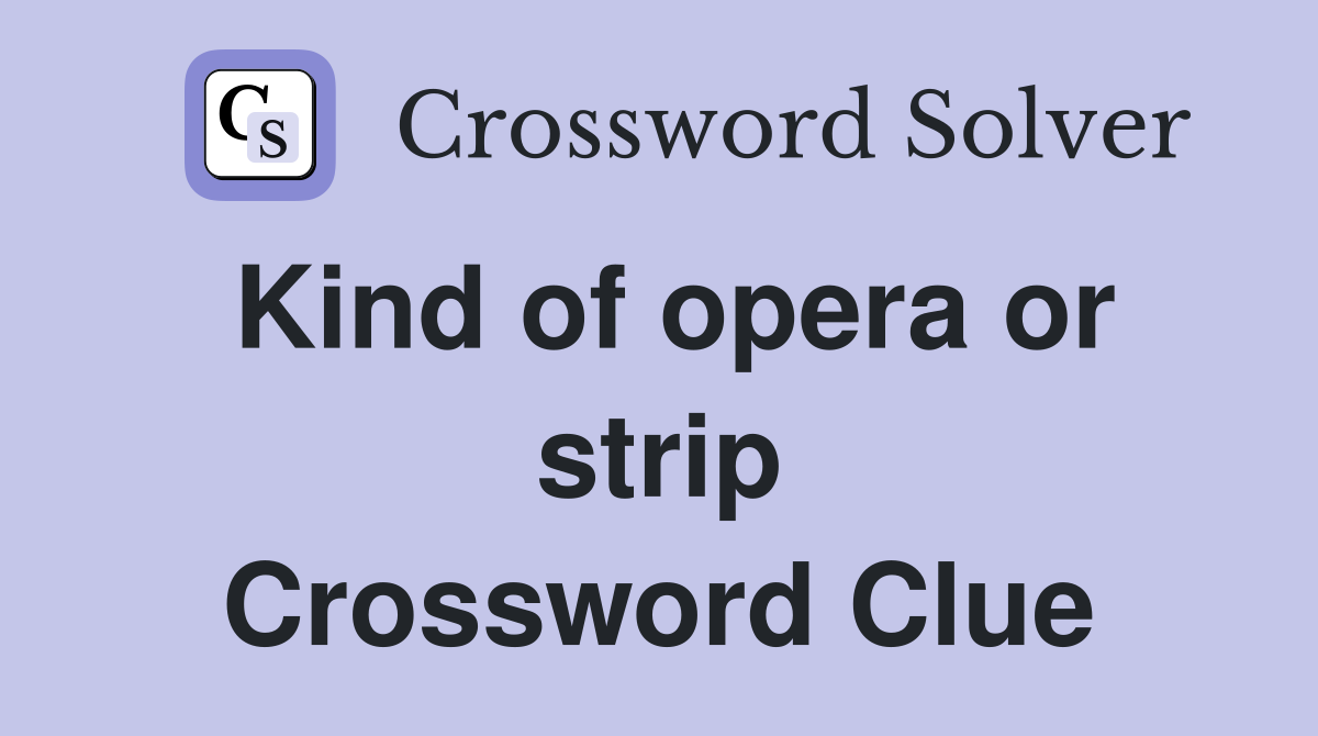 Kind of opera or strip Crossword Clue