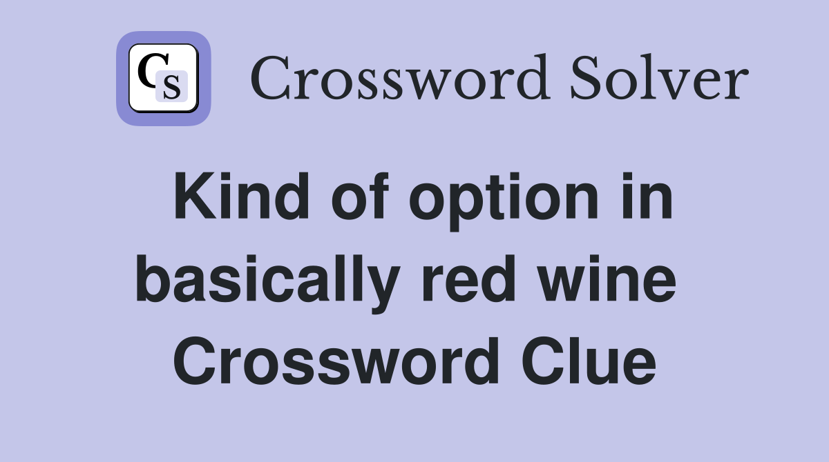 Kind of option in basically red wine  Crossword Clue