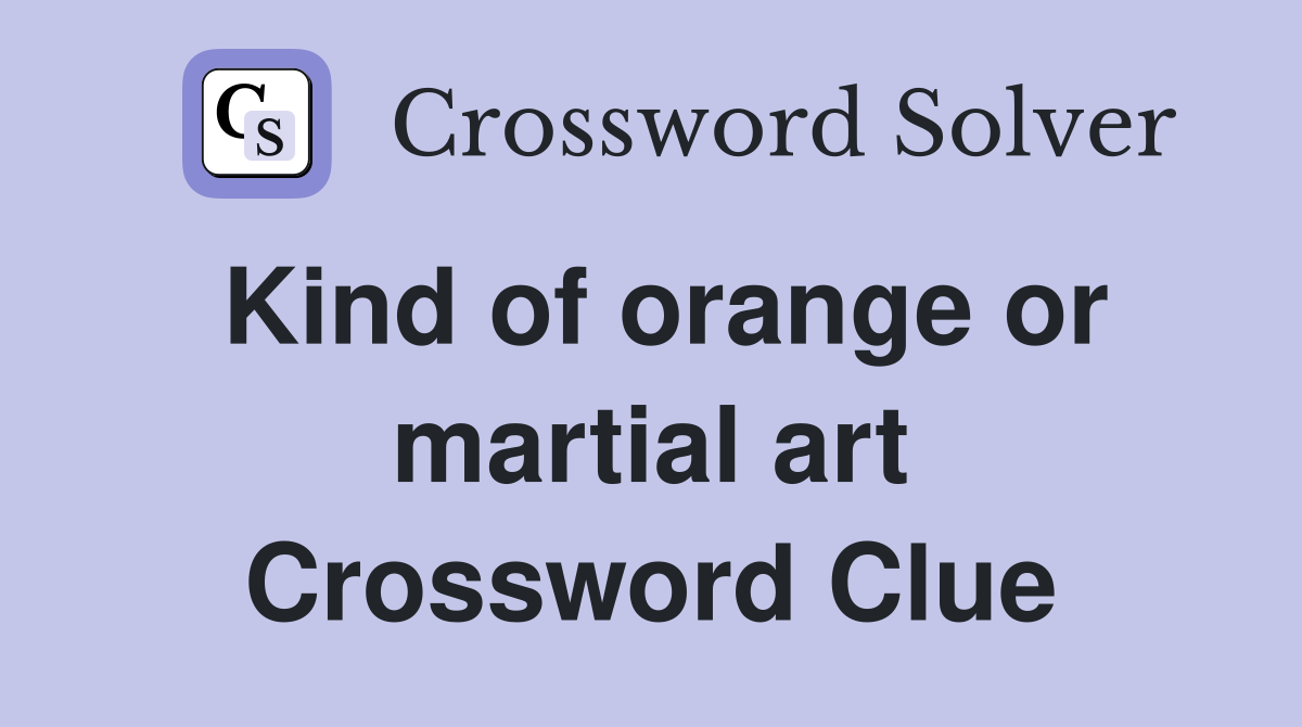 Kind of orange or martial art Crossword Clue