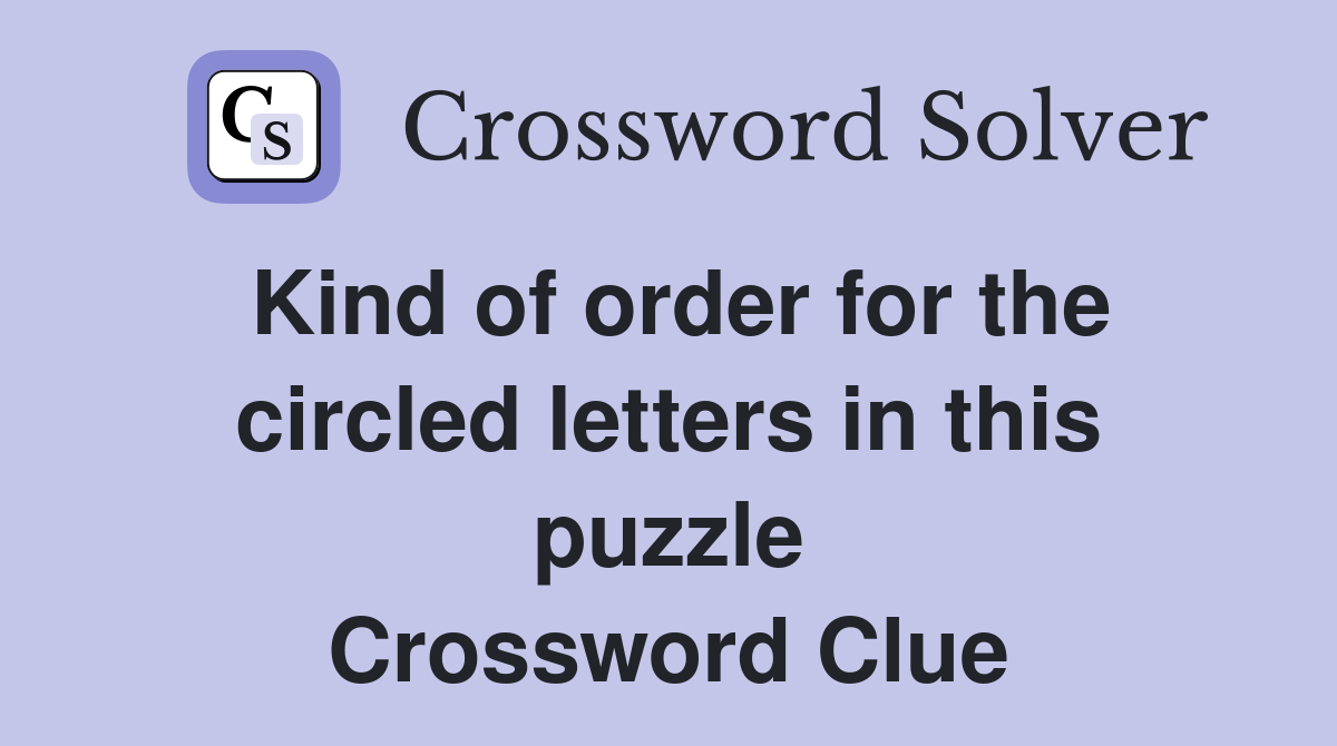 Kind of order for the circled letters in this puzzle Crossword Clue