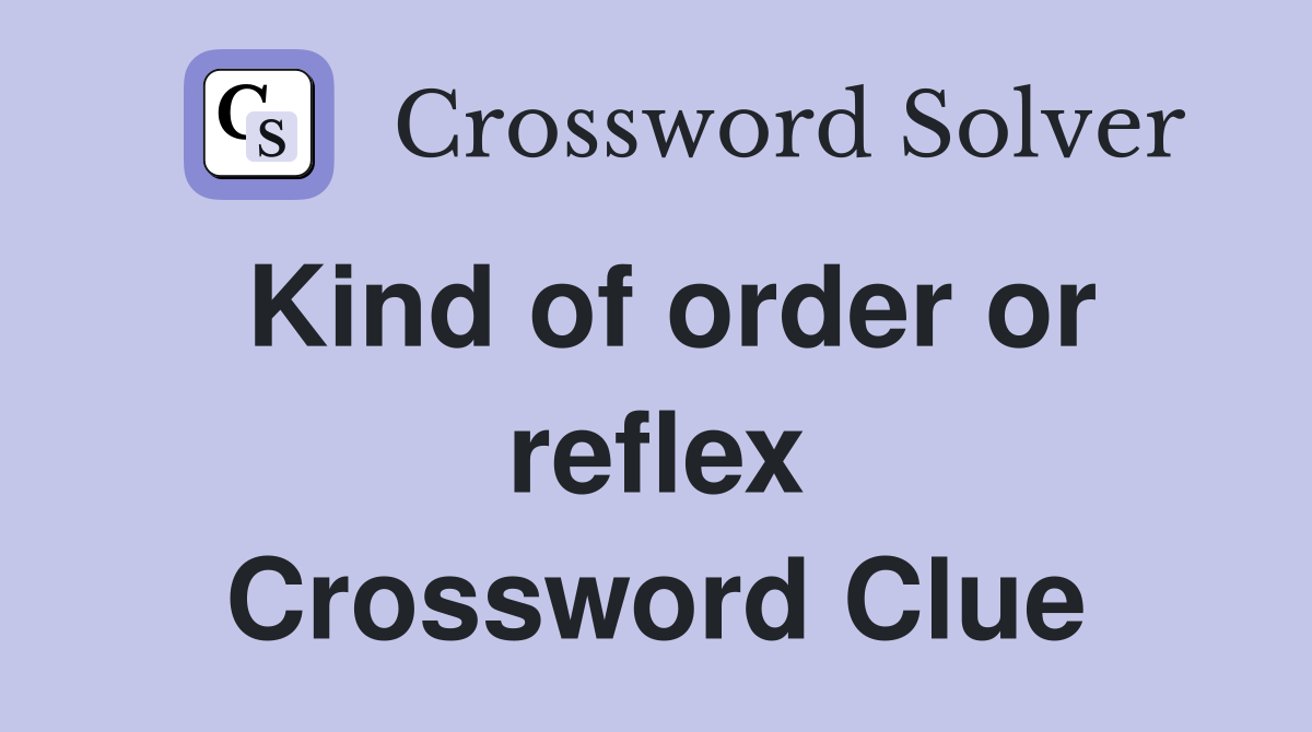 Kind of order or reflex Crossword Clue