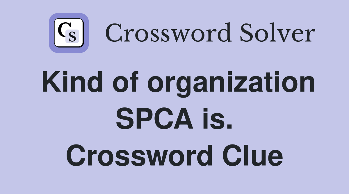 Kind of organization SPCA is. Crossword Clue
