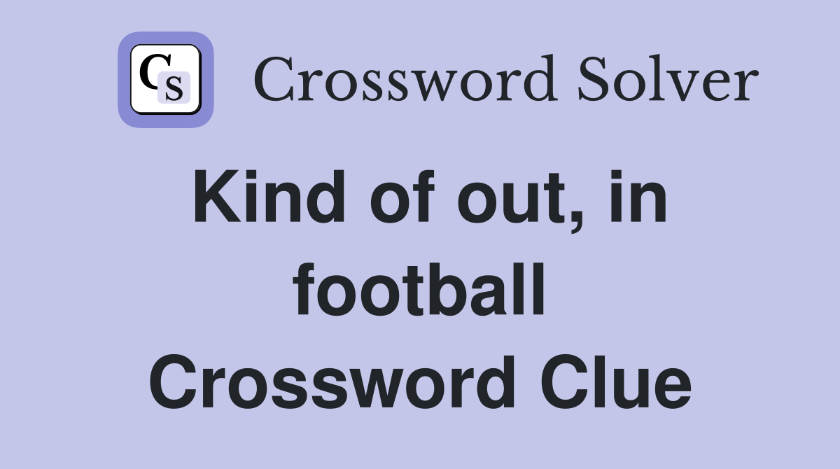 Kind of out, in football Crossword Clue