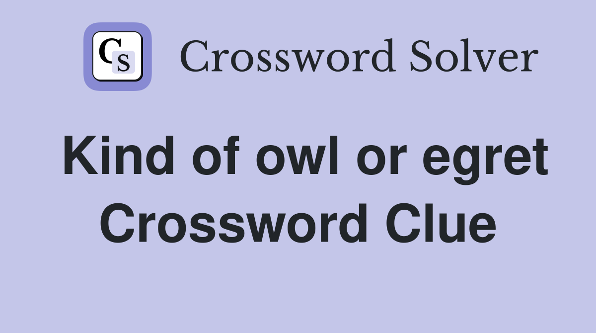 Kind of owl or egret Crossword Clue
