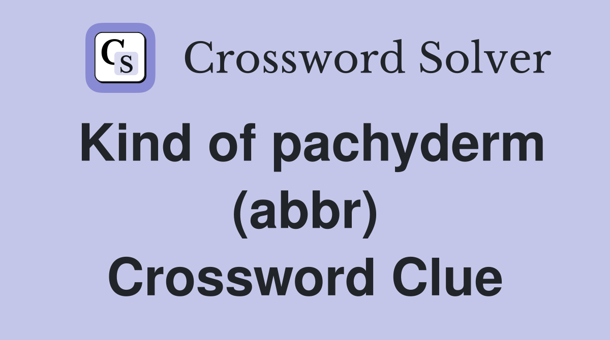 Kind of pachyderm (abbr) Crossword Clue