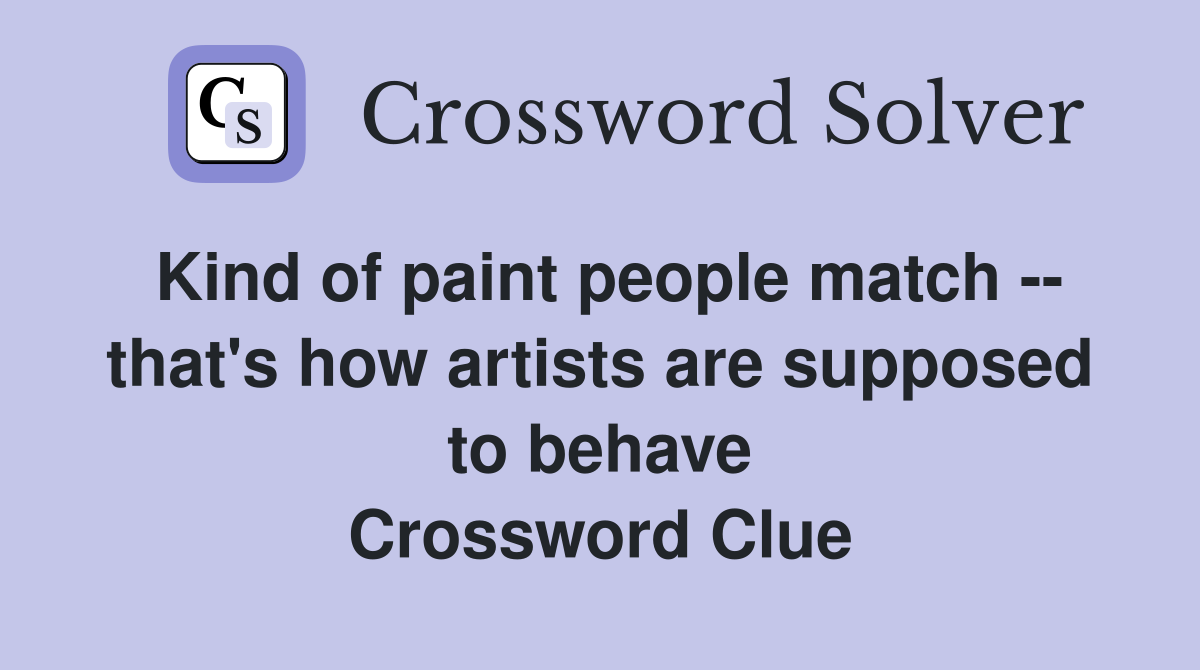 Kind of paint people match -- that's how artists are supposed to behave Crossword Clue