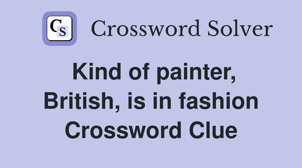 Kind of painter, British, is in fashion Crossword Clue