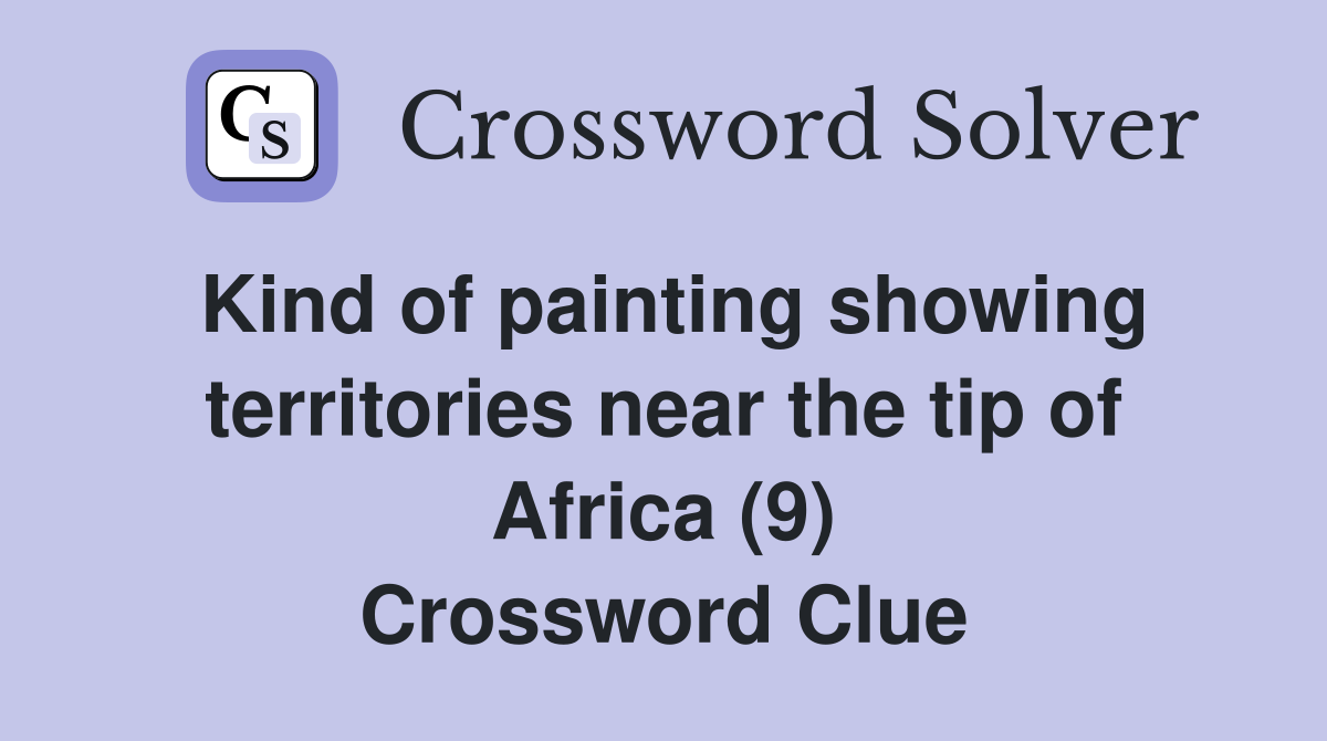 Kind of painting showing territories near the tip of Africa (9) Crossword Clue
