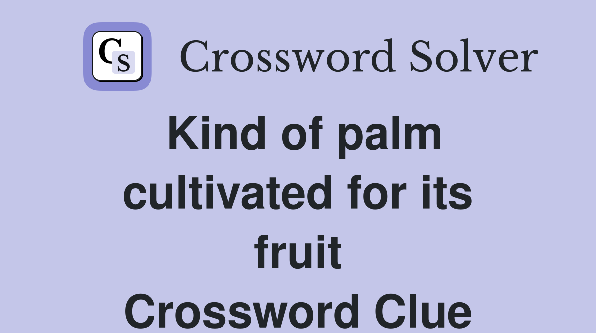 Kind of palm cultivated for its fruit Crossword Clue