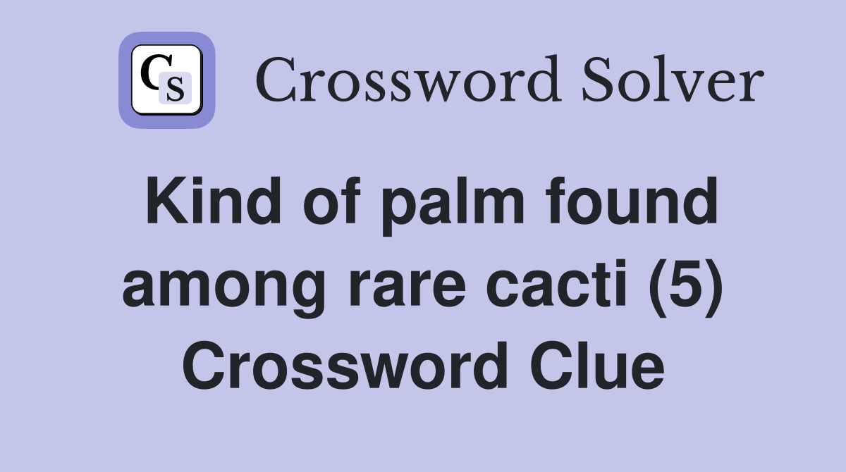 Kind of palm found among rare cacti (5) Crossword Clue