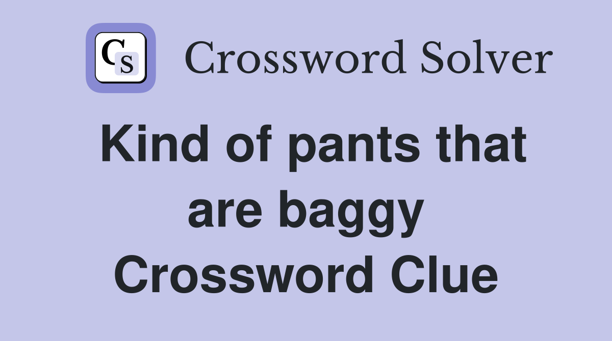 Kind of pants that are baggy Crossword Clue
