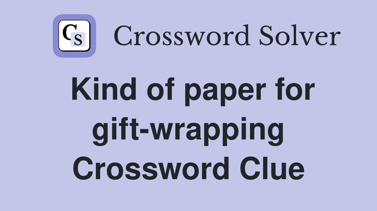 Kind of paper for gift-wrapping Crossword Clue