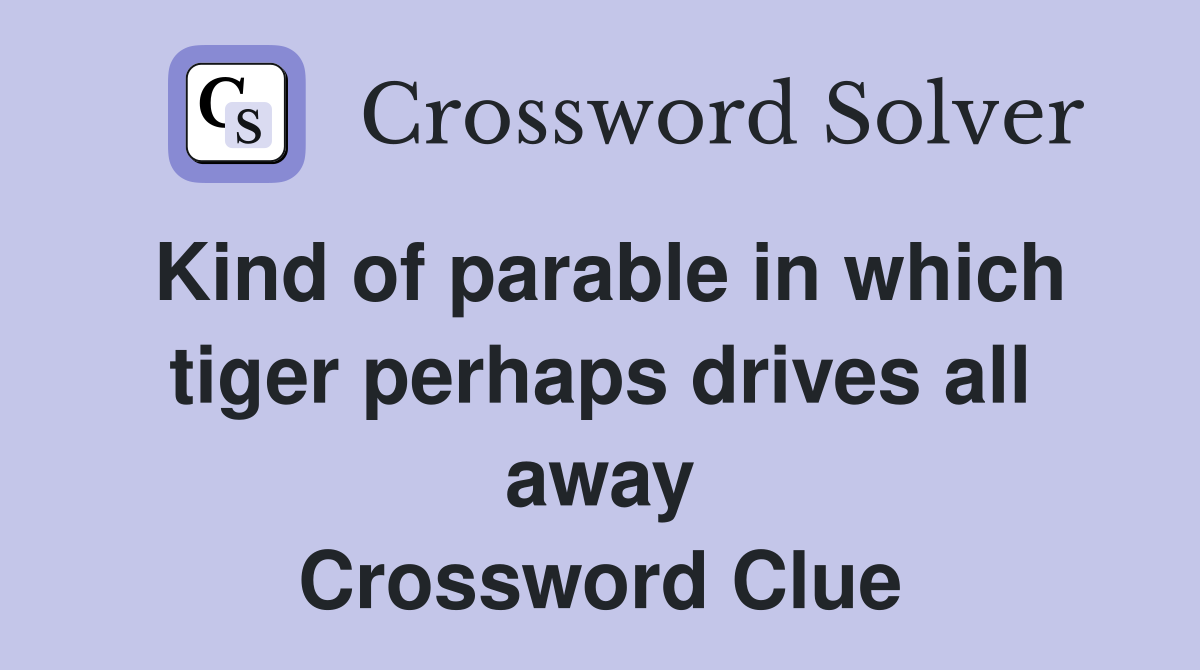 Kind of parable in which tiger perhaps drives all away Crossword Clue