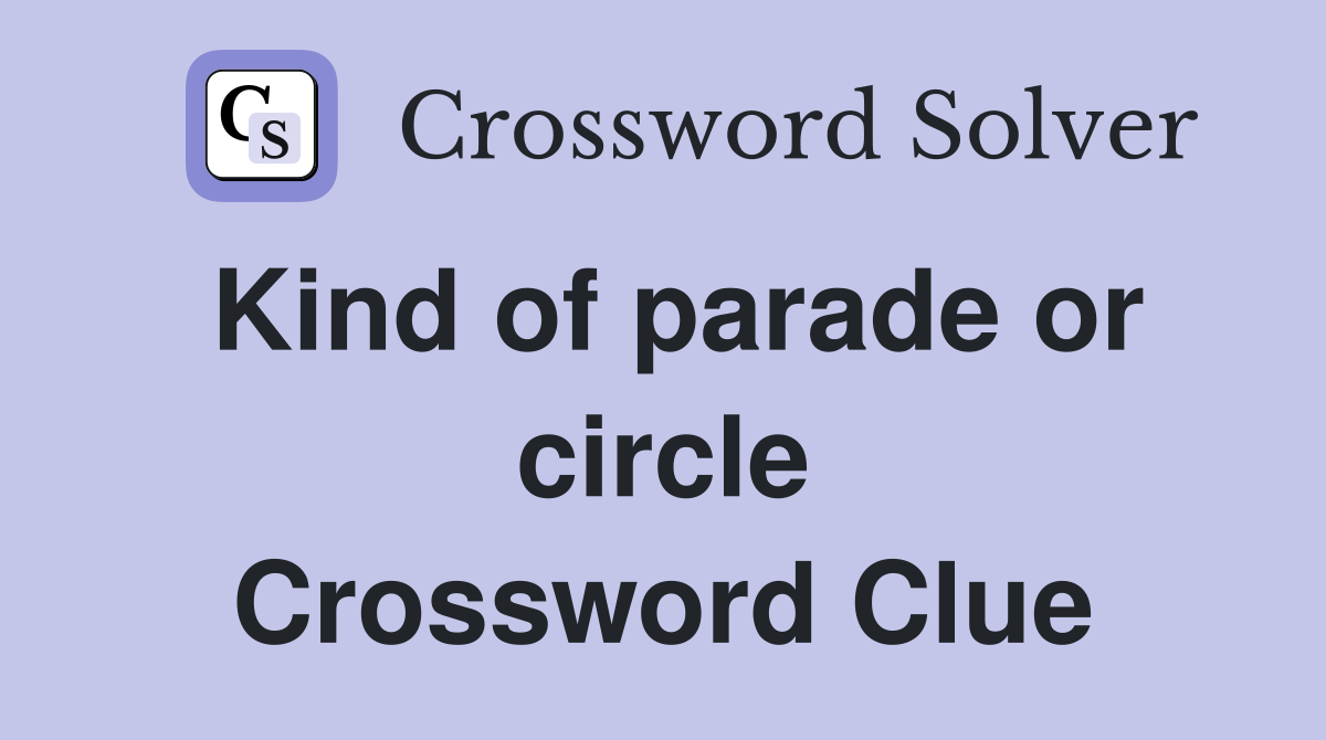 Kind of parade or circle Crossword Clue